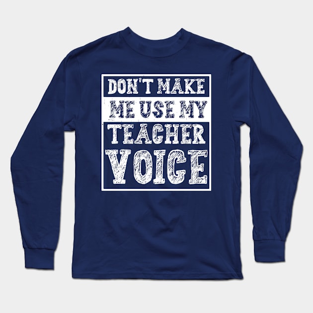 Don't Make Me Use My Teacher Voice Long Sleeve T-Shirt by Gaming champion